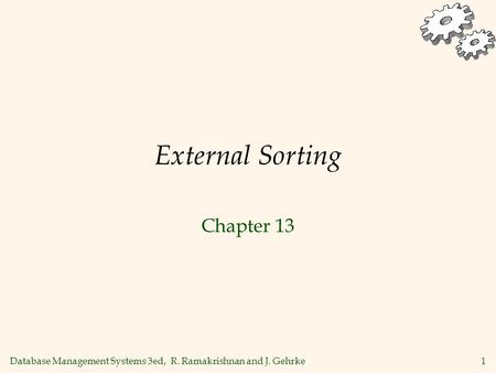 Database Management Systems 3ed, R. Ramakrishnan and J. Gehrke1 External Sorting Chapter 13.