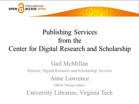 Publishing Services from the Center for Digital Research and Scholarship Gail McMillan Director, Digital Research and Scholarship Services Anne Lawrence.