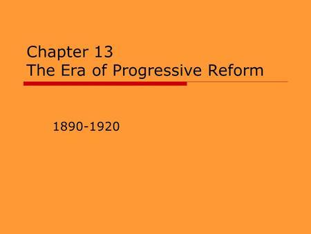 Chapter 13 The Era of Progressive Reform 1890-1920.
