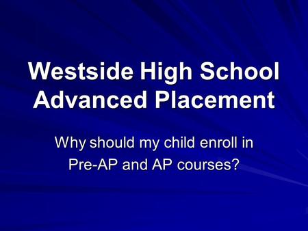 Why should my child enroll in Pre-AP and AP courses? Westside High School Advanced Placement.