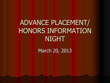 ADVANCE PLACEMENT/ HONORS INFORMATION NIGHT March 20, 2013.