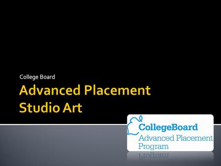 College Board. ADVANCED PLACEMENT (AP) STUDIO ART SYLLABUS Instructor: Ms. Jamilah Adebesin Year: 2011-2012 Time: 11:15am-12:10pm (Period 5) Course Number: