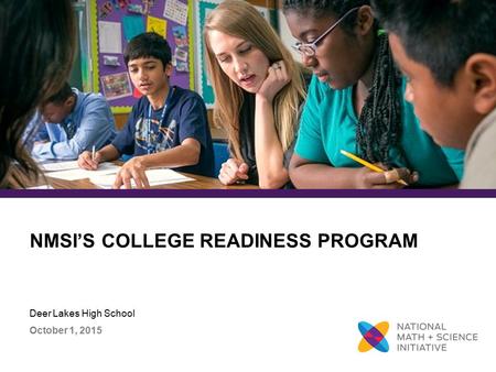 NMSI’S COLLEGE READINESS PROGRAM October 1, 2015 Deer Lakes High School.