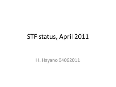 STF status, April 2011 H. Hayano 04062011. March 11, 2011: 14:46 Earthquake, AC power down. 16:00~18:00 visual check of STF infrastructure, no severe.