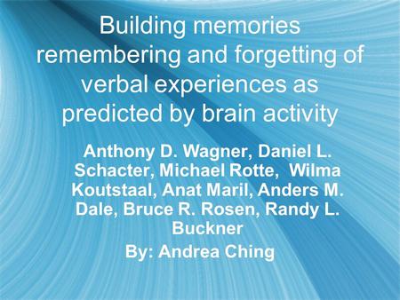Building memories remembering and forgetting of verbal experiences as predicted by brain activity Anthony D. Wagner, Daniel L. Schacter, Michael Rotte,