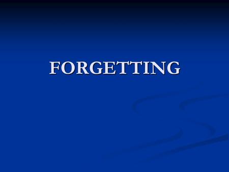 FORGETTING. FORGETTING Defined as: Defined as: The inability to retrieve previously stored information… The information is not LOST just cannot be RETRIEVED.