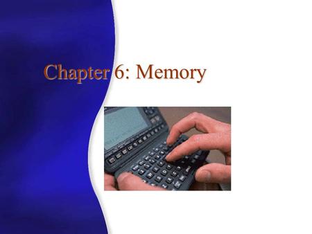 Chapter 6: Memory In this Chapter we consider 1. The Nature of Memory 2. Ways in which information is stored 3. That there are several separate types.