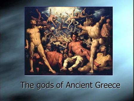 The gods of Ancient Greece. Ancient Greek religion  Greek deities play a major role in the development of Greek culture  Polytheistic  believed their.