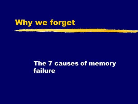 Why we forget The 7 causes of memory failure. The importance of forgetting  At this point in the unit, you know the three types, processes, and stages.