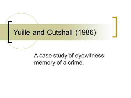 Yuille and Cutshall (1986) A case study of eyewitness memory of a crime.
