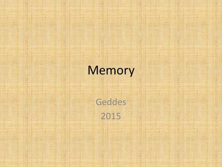 Memory Geddes 2015. Without Memory Everyone would be a stranger, every language would be foreign, every task would be new, you wouldn’t even recognize.