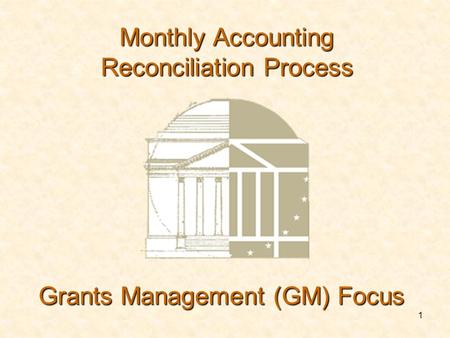1 Grants Management (GM) Focus Monthly Accounting Reconciliation Process.