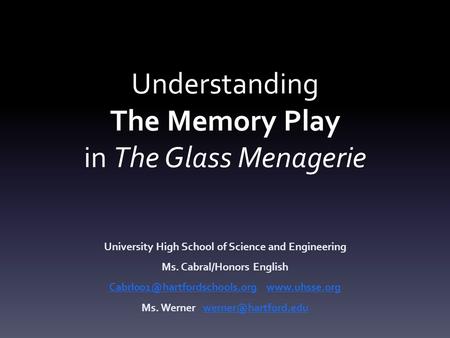 Understanding The Memory Play in The Glass Menagerie University High School of Science and Engineering Ms. Cabral/Honors English