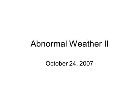 Abnormal Weather II October 24, 2007. Heat Waves Can occur anywhere in the tropics and temperate zones Common in urban areas, steppes, prairies, and deserts.