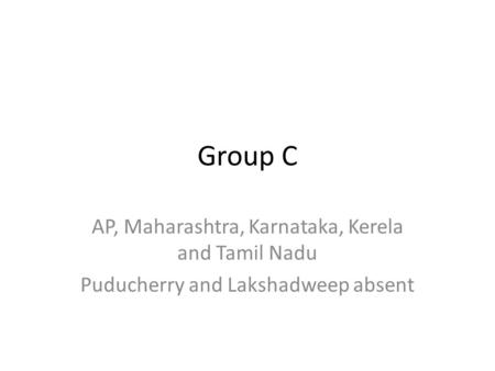 Group C AP, Maharashtra, Karnataka, Kerela and Tamil Nadu Puducherry and Lakshadweep absent.