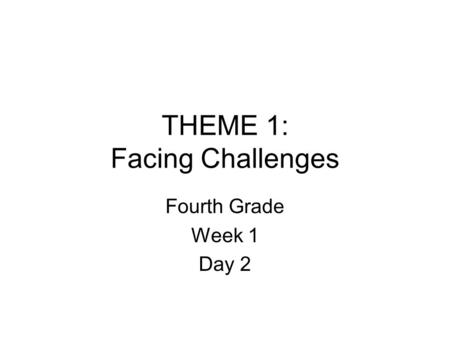 THEME 1: Facing Challenges Fourth Grade Week 1 Day 2.