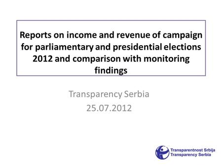 Reports on income and revenue of campaign for parliamentary and presidential elections 2012 and comparison with monitoring findings Transparency Serbia.