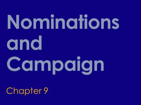 Nominations and Campaign Chapter 9. Presidential Campaign  Nomination Game  Nomination = official endorsement of a candidate for office by political.