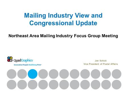 Mailing Industry View and Congressional Update Northeast Area Mailing Industry Focus Group Meeting Joe Schick Vice President of Postal Affairs.