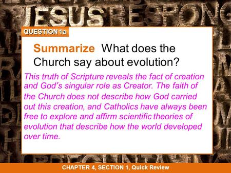 QUESTION 1a Summarize What does the Church say about evolution? This truth of Scripture reveals the fact of creation and God’s singular role as Creator.
