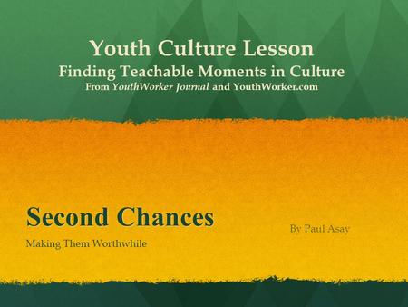 Second Chances Making Them Worthwhile Youth Culture Lesson Finding Teachable Moments in Culture From YouthWorker Journal and YouthWorker.com By Paul Asay.