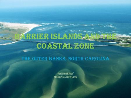 Barrier Islands and the Coastal Zone The Outer Banks, North Carolina Faith Berry McKenna Bowling.