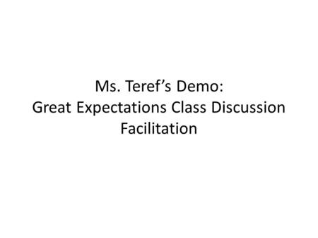 Ms. Teref’s Demo: Great Expectations Class Discussion Facilitation.