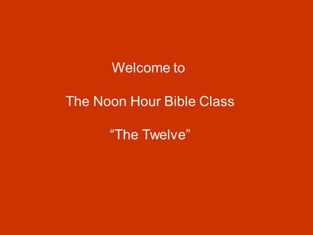 Welcome to The Noon Hour Bible Class “The Twelve”.
