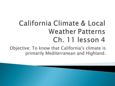 Objective: To know that California’s climate is primarily Mediterranean and Highland.