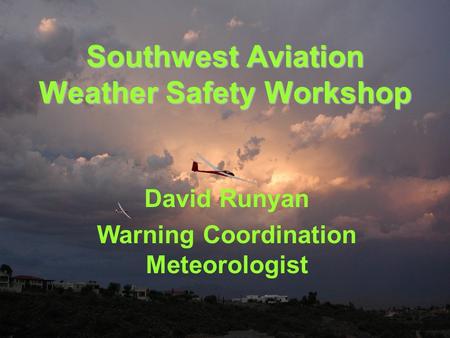 Southwest Aviation Weather Safety Workshop David Runyan Warning Coordination Meteorologist.