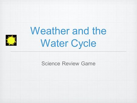 Weather and the Water Cycle Science Review Game. Where is most of Earth’s water?