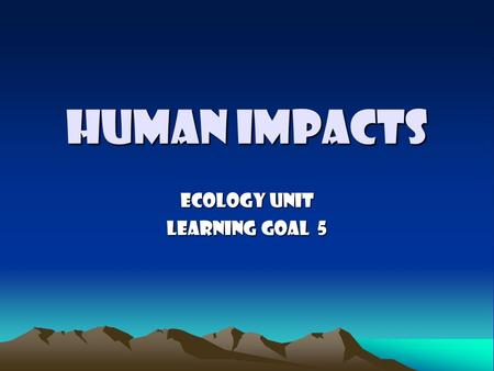 Human Impacts Ecology Unit Learning Goal 5.  10/10/05/vo.hungary.toxic.mud.spill.mtv?ir ef=allsearchhttp://www.cnn.com/video/#/video/world/20.