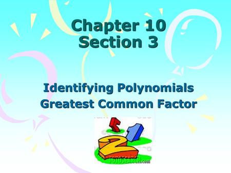 Chapter 10 Section 3 Identifying Polynomials Greatest Common Factor.