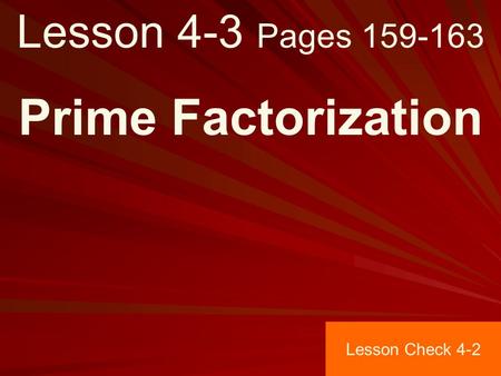 Lesson 4-3 Pages 159-163 Prime Factorization Lesson Check 4-2.