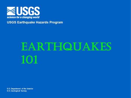 U.S. Department of the Interior U.S. Geological Survey USGS Earthquake Hazards Program Earthquakes 101.