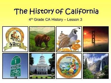 The History of California 4 th Grade CA History – Lesson 3.