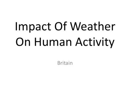 Impact Of Weather On Human Activity Britain. Drought The weather and climate play a huge role in defining what human activities can and cannot occur.