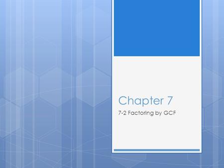 Chapter 7 7-2 Factoring by GCF.