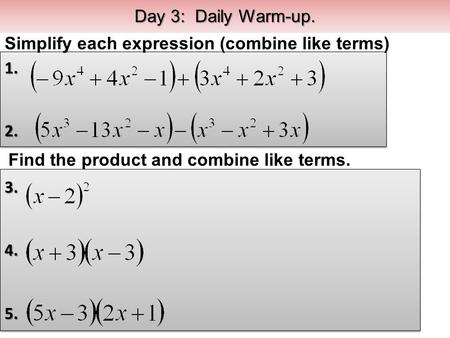 3.4.5.3.4.5. 1.2.1.2. Day 3: Daily Warm-up. Find the product and combine like terms. Simplify each expression (combine like terms)
