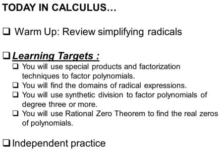 TODAY IN CALCULUS…  Warm Up: Review simplifying radicals  Learning Targets :  You will use special products and factorization techniques to factor polynomials.