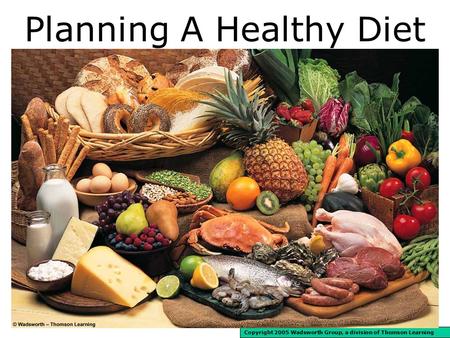 Planning A Healthy Diet Copyright 2005 Wadsworth Group, a division of Thomson Learning.