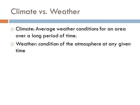 Climatevs. Weather  Climate: Average weather conditions for an area over a long period of time.  Weather: condition of the atmosphere at any given time.