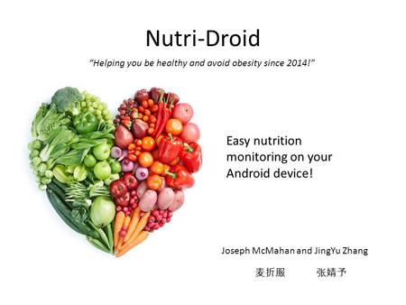 Nutri-Droid “Helping you be healthy and avoid obesity since 2014!” Easy nutrition monitoring on your Android device! Joseph McMahan and JingYu Zhang 麦折服.