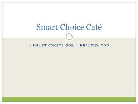 A SMART CHOICE FOR A HEALTHY YOU Smart Choice Café.