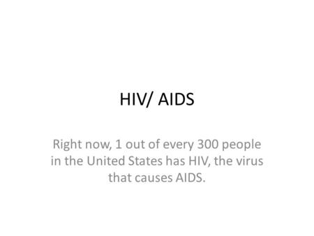 HIV/ AIDS Right now, 1 out of every 300 people in the United States has HIV, the virus that causes AIDS.