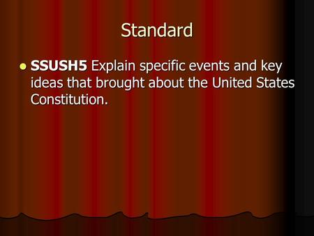 Standard SSUSH5 Explain specific events and key ideas that brought about the United States Constitution. SSUSH5 Explain specific events and key ideas that.