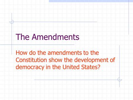 The Amendments How do the amendments to the Constitution show the development of democracy in the United States?