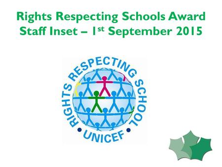 Rights Respecting Schools Award Staff Inset – 1 st September 2015.