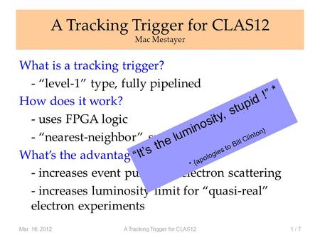 A Tracking Trigger for CLAS12 Mac Mestayer What is a tracking trigger? - “level-1” type, fully pipelined How does it work? - uses FPGA logic - “nearest-neighbor”