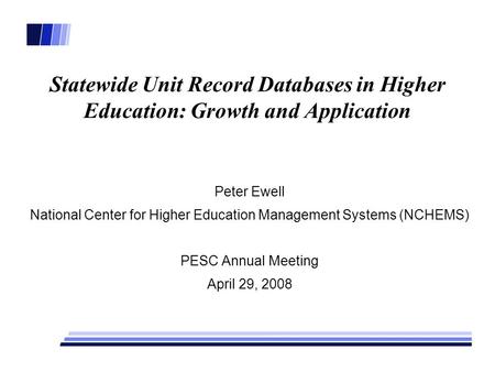 Statewide Unit Record Databases in Higher Education: Growth and Application Peter Ewell National Center for Higher Education Management Systems (NCHEMS)